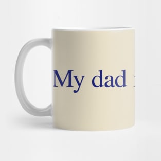 My dad is my hero. Mug